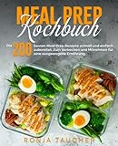 Meal Prep Kochbuch: Die 200 besten Meal Prep Rezepte schnell und einfach zubereitet. Zum Vorkochen...
