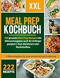 Meal Prep Kochbuch XXL! 222 leckere und gesunde Meal Prep Rezepte inkl. Nährwertangaben auch für...